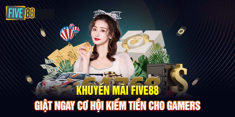 Khuyến Mãi Five88 - Tổng Hợp Các Ưu Đãi Hot Nhất Tháng 7/2024