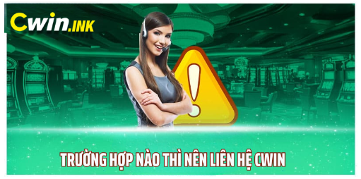 Trường hợp nào thì nên liên hệ CWIN 